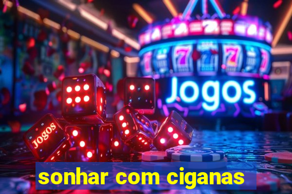 sonhar com ciganas